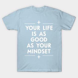 Your life is as good as your mindset T-Shirt